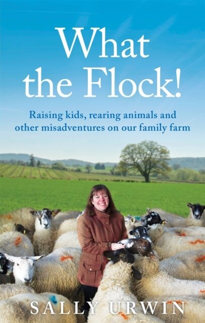 What the Flock! : Raising kids, rearing animals and other misadventures on our family farm (Paperback)