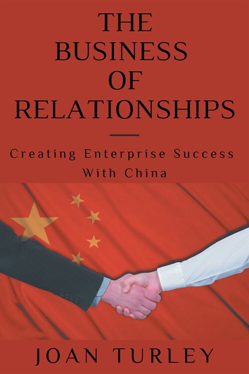 The Business of Relationships: Creating Enterprise Success With China (Paperback)