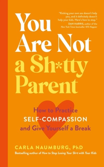You Are Not a Sh*tty Parent : How to Practise Self-Compassion and Give Yourself a Break (Paperback)
