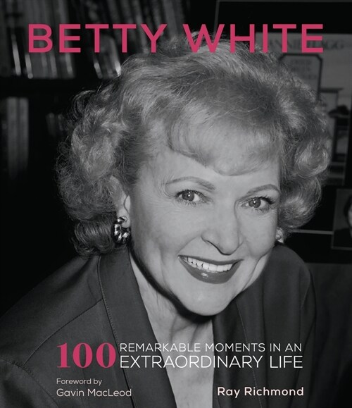 Betty White: 100 Remarkable Moments in an Extraordinary Life (Paperback)