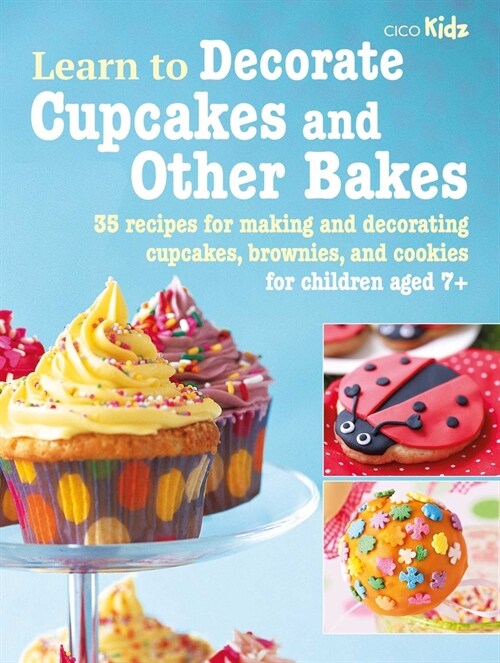 Learn to Decorate Cupcakes and Other Bakes : 35 Recipes for Making and Decorating Cupcakes, Brownies, and Cookies (Paperback)