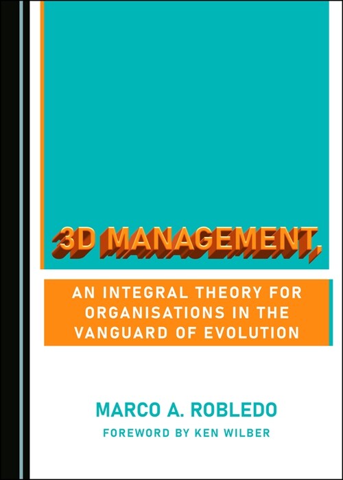 3D Management, an Integral Theory for Organisations in the Vanguard of Evolution (Hardcover, Unabridged ed)