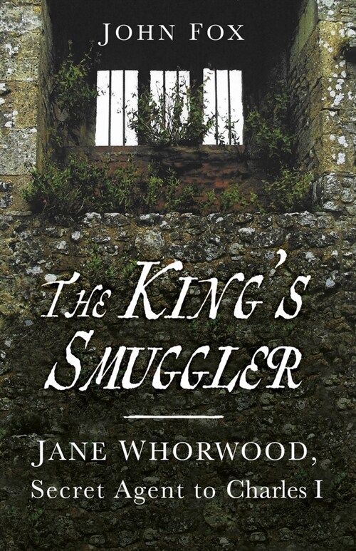 The Kings Smuggler : Jane Whorwood, Secret Agent to Charles I (Paperback, 2 ed)