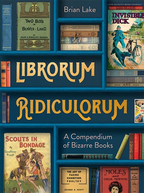 Librorum Ridiculorum : A Compendium of Bizarre Books (Hardcover)