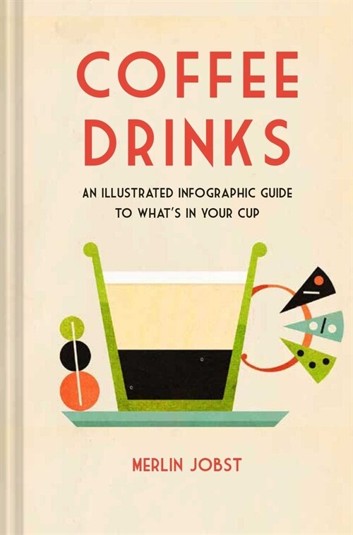 Coffee Drinks : An Illustrated Infographic Guide to Whats in Your Cup (Hardcover)