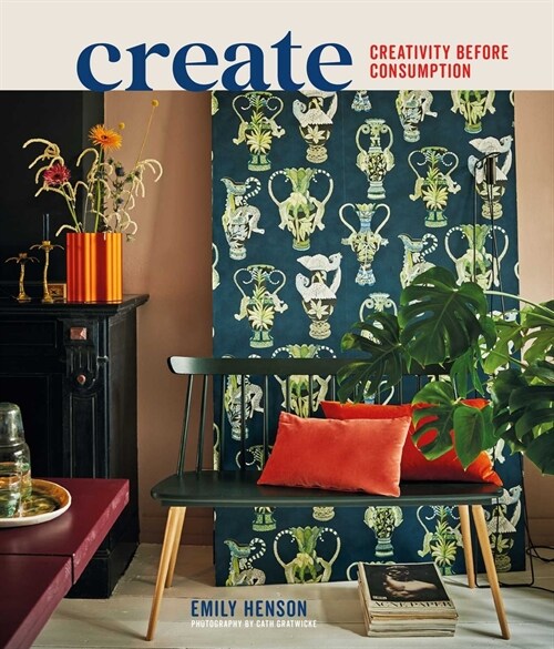 Create : Inspiring Homes That Value Creativity Before Consumption (Hardcover)