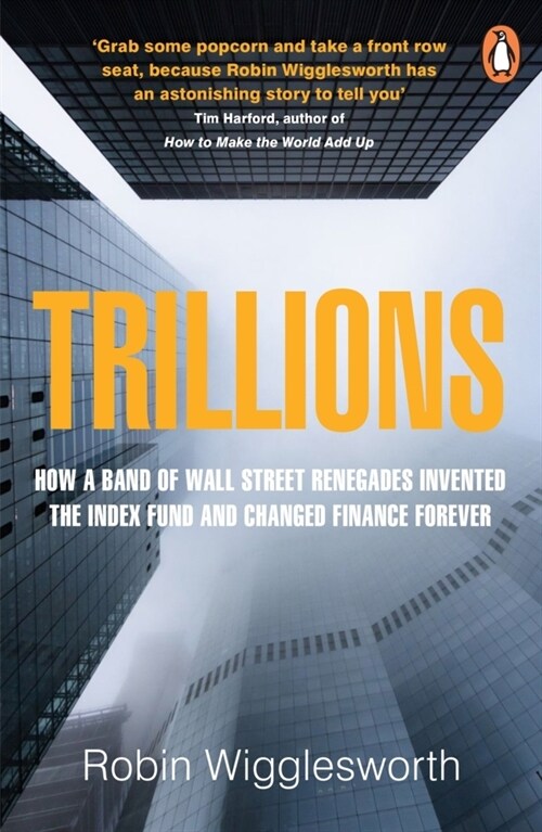 Trillions : How a Band of Wall Street Renegades Invented the Index Fund and Changed Finance Forever (Paperback)
