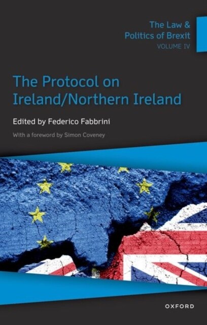 The Law & Politics of Brexit: Volume IV : The Protocol on Ireland / Northern Ireland (Hardcover)