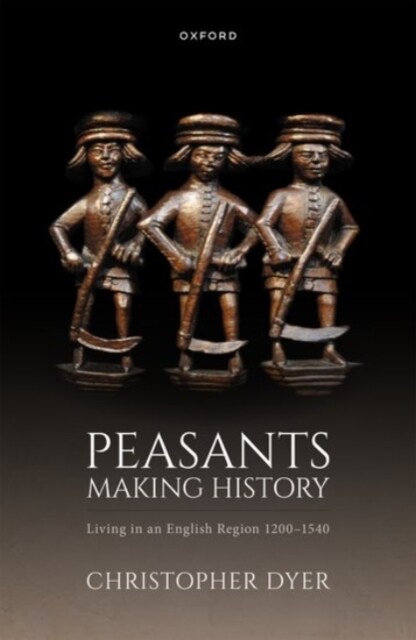 Peasants Making History : Living In an English Region 1200-1540 (Hardcover)