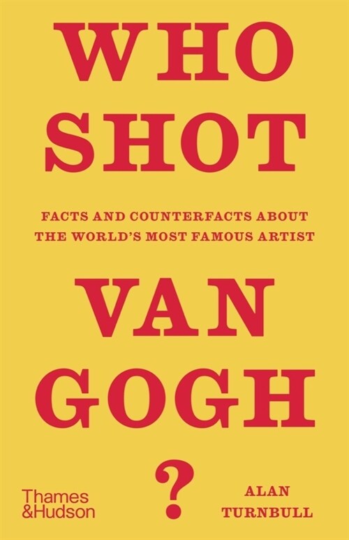 Who Shot Van Gogh? : Facts and counterfacts about the world’s most famous artist (Hardcover)