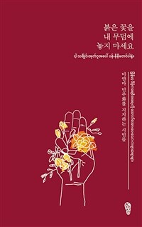 붉은 꽃을 내 무덤에 놓지 마세요 =ငါ့ သင်္ချိုင်းအုတ်ဂူအပေါ် ပန်းနီနီမတင်ပါနဲ့။ 