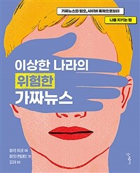 이상한 나라의 위험한 가짜뉴스 :가짜뉴스와 혐오, 사이버 폭력으로부터 나를 지키는 법 