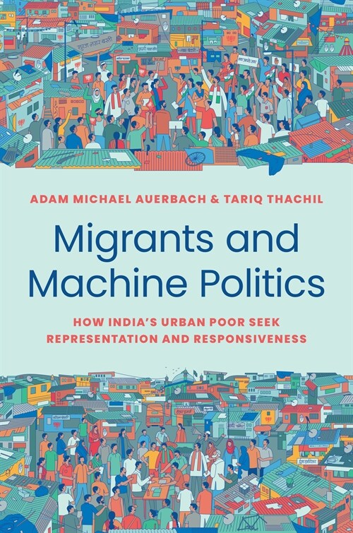 Migrants and Machine Politics: How Indias Urban Poor Seek Representation and Responsiveness (Paperback)
