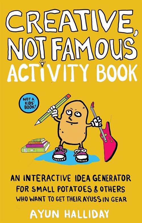 Creative, Not Famous Activity Book: An Interactive Idea Generator for Small Potatoes & Others Who Want to Get Their Ayuss in Gear (Paperback)