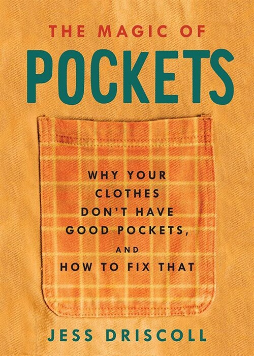 The Magic of Pockets: Why Your Clothes Dont Have Good Pockets and How to Fix That (Paperback)