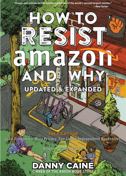 How to Resist Amazon and Why: The Fight for Local Economics, Data Privacy, Fair Labor, Independent Bookstores, and a People-Powered Future! (Paperback)