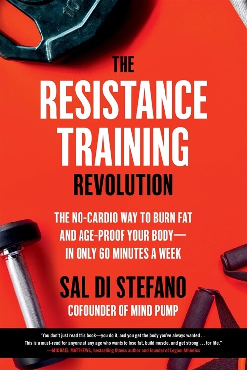 The Resistance Training Revolution: The No-Cardio Way to Burn Fat and Age-Proof Your Body--In Only 60 Minutes a Week (Paperback)