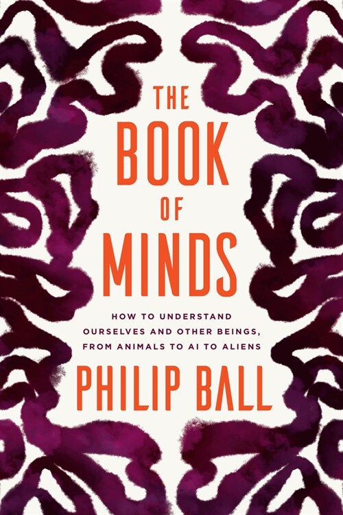The Book of Minds: How to Understand Ourselves and Other Beings, from Animals to AI to Aliens (Hardcover)