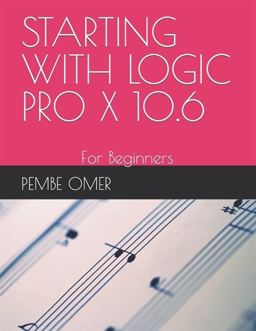 Starting with Logic Pro X 10.6: For Beginners (Paperback)