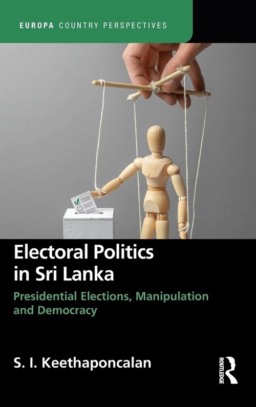 Electoral Politics in Sri Lanka : Presidential Elections, Manipulation and Democracy (Hardcover)