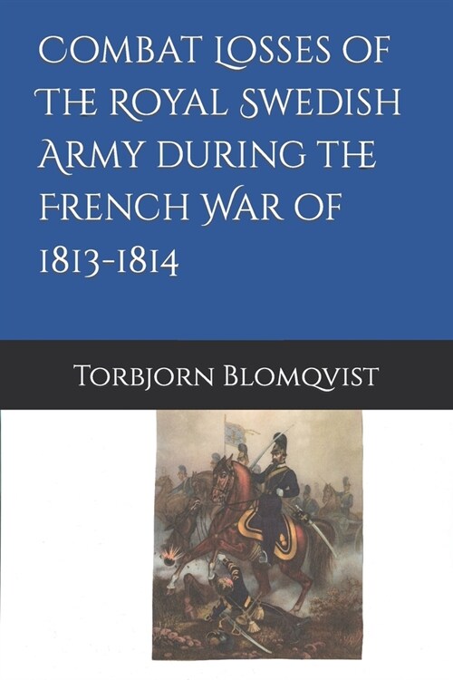 Combat Losses of the Royal Swedish Army during the French War of 1813-1814 (Paperback)