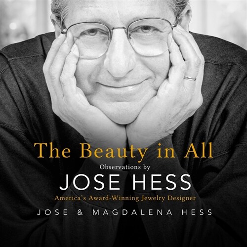 The Beauty in All: Observations by Jose Hess, Americas Award-Winning Jewelry Designer (Paperback)