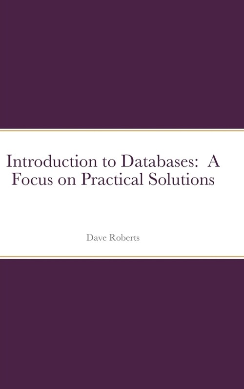 Introduction to Databases: A Focus on Practical Solutions (Hardcover)