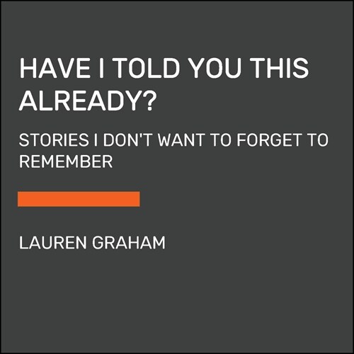 Have I Told You This Already?: Stories I Dont Want to Forget to Remember (Audio CD)
