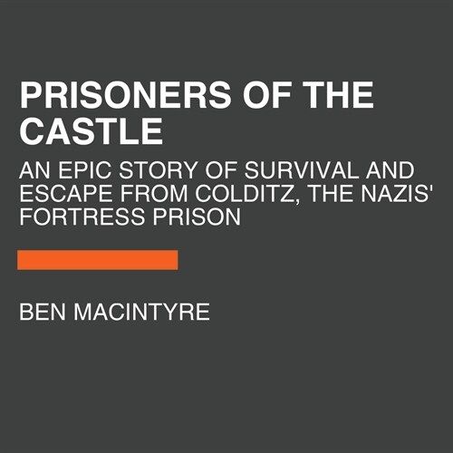 Prisoners of the Castle: An Epic Story of Survival and Escape from Colditz, the Nazis Fortress Prison (Audio CD)