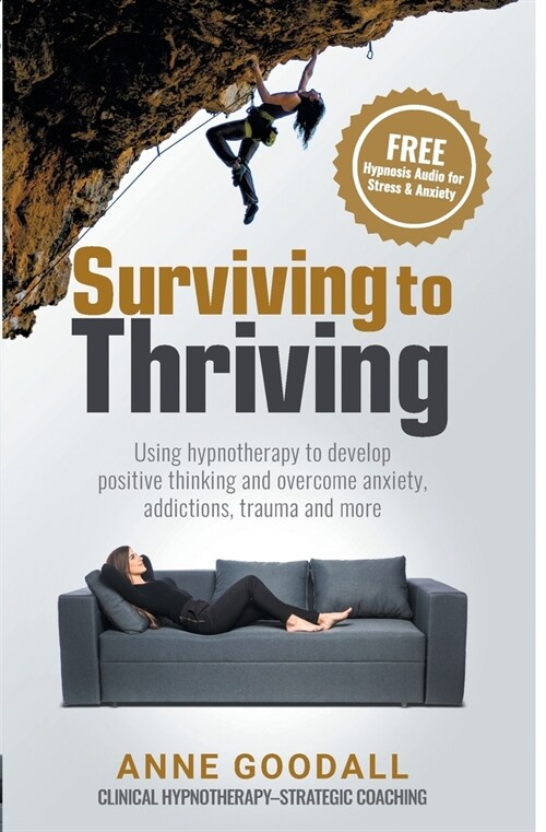 Surviving to Thriving: Using hypnotherapy to develop positive thinking and overcome anxiety, addictions, trauma and more (Paperback)