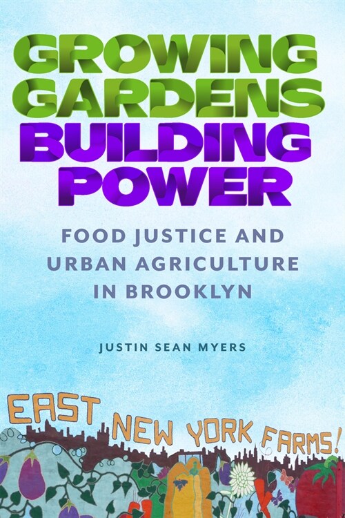 Growing Gardens, Building Power: Food Justice and Urban Agriculture in Brooklyn (Hardcover)