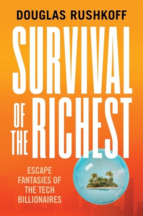 Survival of the Richest: Escape Fantasies of the Tech Billionaires (Hardcover)