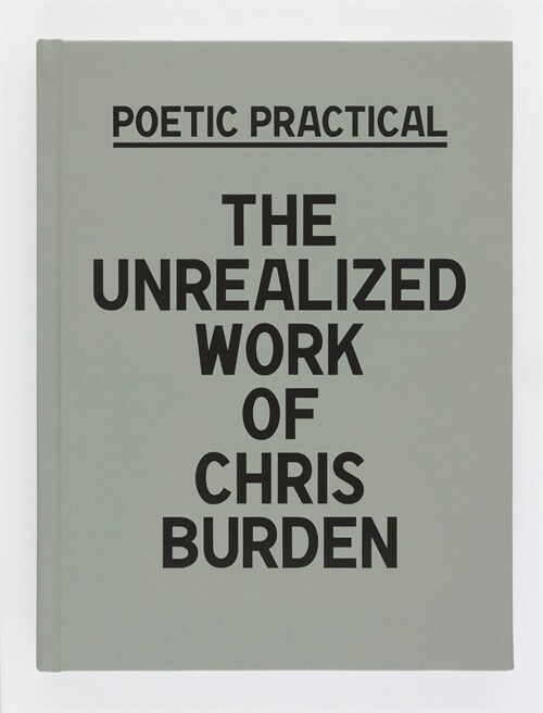 Poetic Practical: The Unrealized Work of Chris Burden (Hardcover)