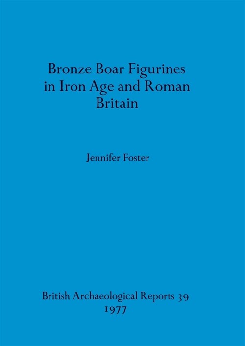 Bronze Boar Figurines in Iron Age and Roman Britain (Paperback)