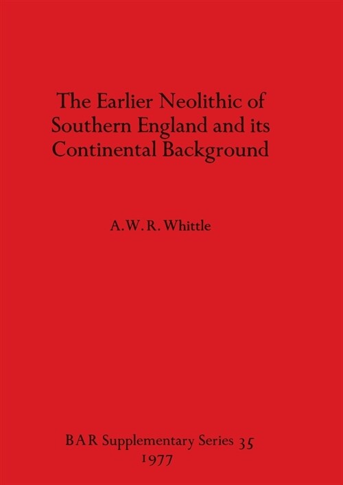 The Earlier Neolithic of Southern England and its Continental Background (Paperback)