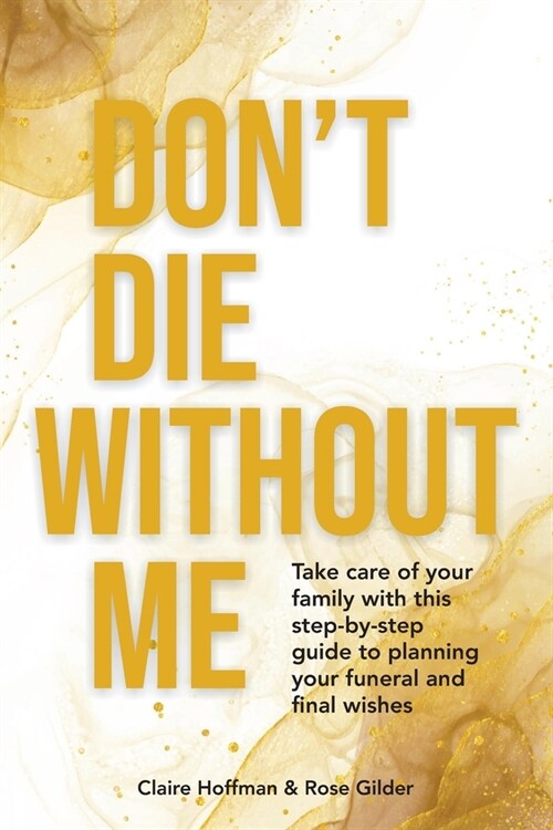 Dont Die Without Me: Take care of your family with this step-by-step guide to planning your funeral and final wishes (Paperback)