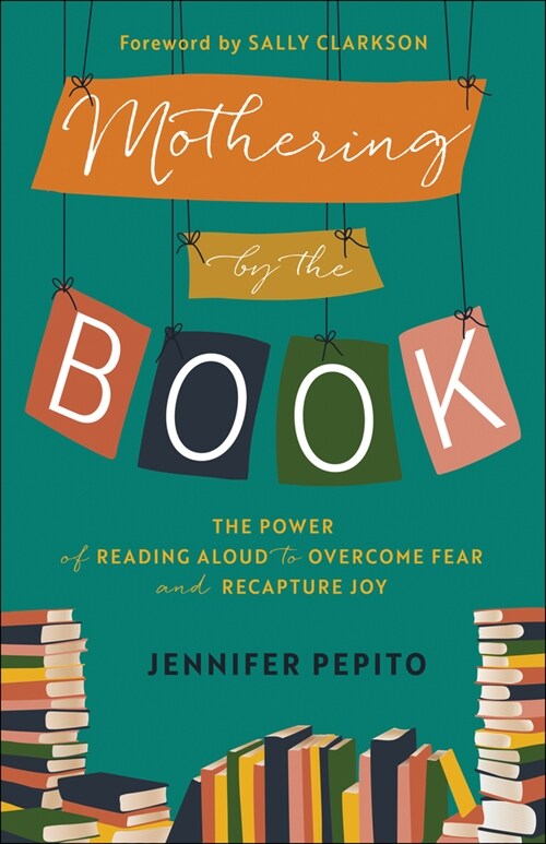 Mothering by the Book: The Power of Reading Aloud to Overcome Fear and Recapture Joy (Paperback)