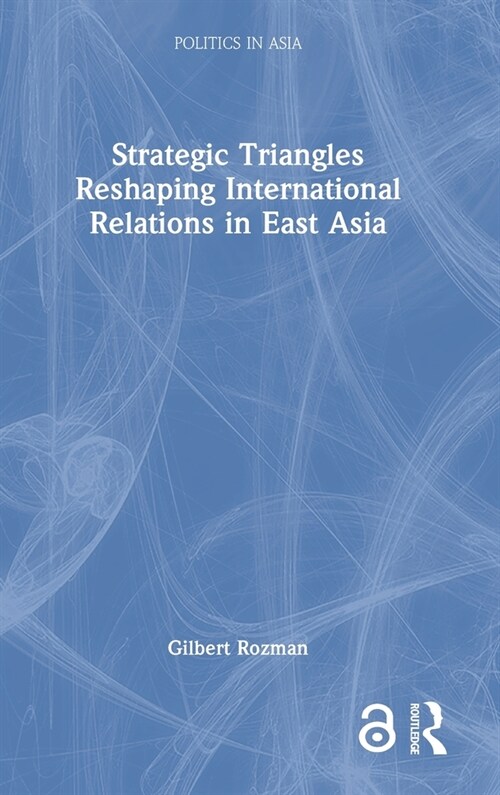 Strategic Triangles Reshaping International Relations in East Asia (Hardcover)