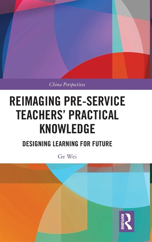 Reimaging Pre-Service Teachers’ Practical Knowledge : Designing Learning for Future (Hardcover)