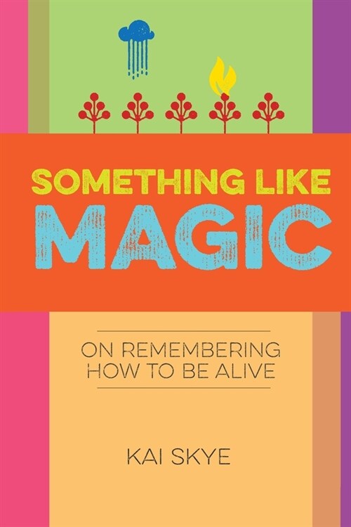 Something Like Magic: On Remembering How to Be Alive (Paperback)