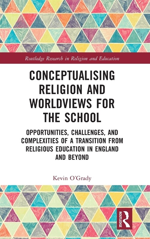 Conceptualising Religion and Worldviews for the School : Opportunities, Challenges, and Complexities of a Transition from Religious Education in Engla (Hardcover)