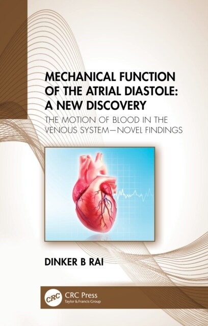 Mechanical Function of the Atrial Diastole: A New Discovery : The Motion of Blood in the Venous System—Novel Findings (Hardcover)