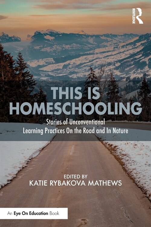 This is Homeschooling : Stories of Unconventional Learning Practices On the Road and In Nature (Paperback)