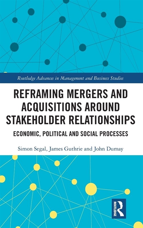 Reframing Mergers and Acquisitions around Stakeholder Relationships : Economic, Political and Social Processes (Hardcover)