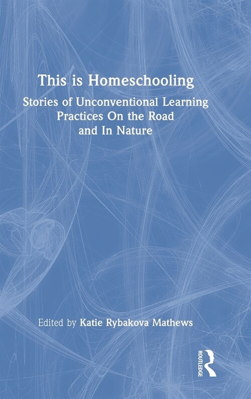 This is Homeschooling : Stories of Unconventional Learning Practices On the Road and In Nature (Hardcover)