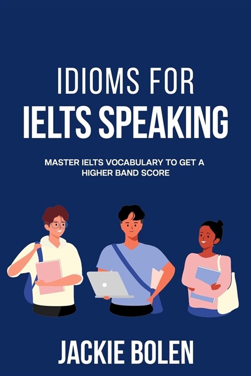 Idioms for IELT Speaking: Master IELTS Vocabulary to Get a Higher Band Score (Paperback)