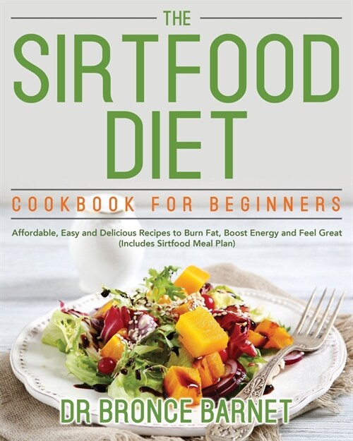 The Sirtfood Diet Cookbook for Beginners: Affordable, Easy and Delicious Recipes to Burn Fat, Boost Energy and Feel Great (Includes Sirtfood Meal Plan (Paperback)