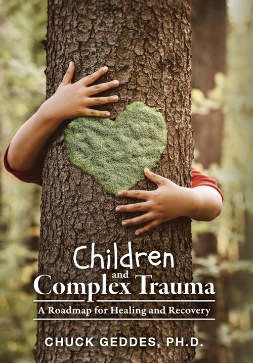 Children and Complex Trauma: A Roadmap for Healing and Recovery (Hardcover)