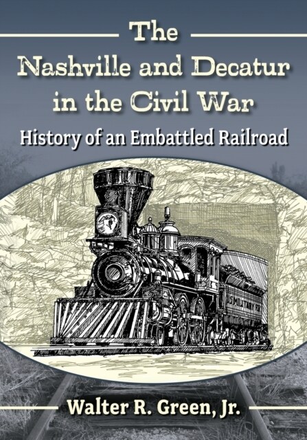 The Nashville and Decatur in the Civil War: History of an Embattled Railroad (Paperback)