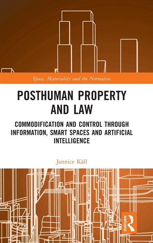 Posthuman Property and Law : Commodification and Control through Information, Smart Spaces and Artificial Intelligence (Hardcover)